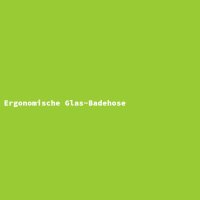 Ergonomische Glas-Badehose