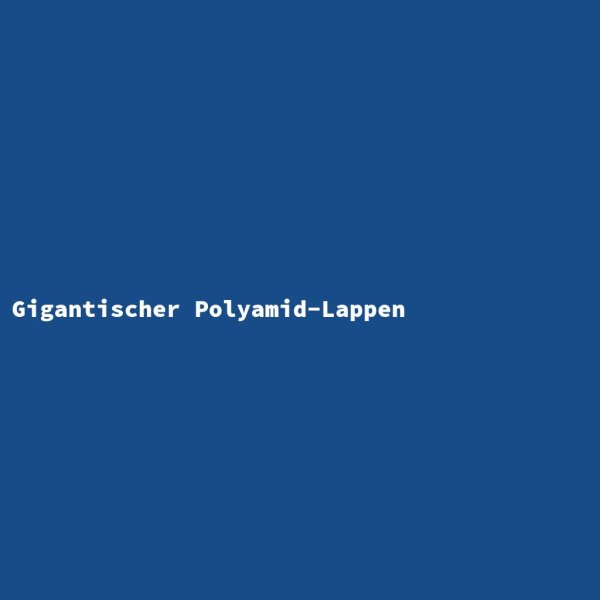 Gigantischer Polyamid-Lappen