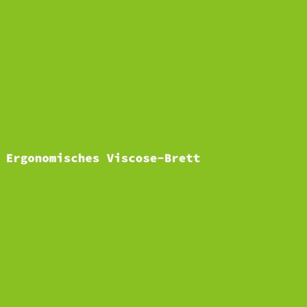 Ergonomisches Viscose-Brett