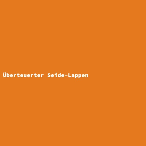 Überteuerter Seide-Lappen